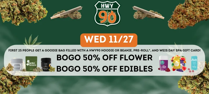 Bogo 50% all edibles and bogo 50% off all flower at highway 90 on 11/27